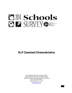 SLP Caseload Characteristics  For additional information, please contact Jeanette Janota, Surveys & Analysis Team American Speech-Language-Hearing Association Rockville, MD 20850