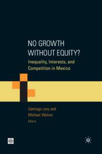 NO GROWTH WITHOUT EQUITY? Inequality, Interests, and Competition in Mexico  Santiago Levy and