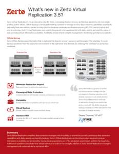 What’s new in Zerto Virtual Replication 3.5? Zerto Virtual Replication 3.5 is an innovative step for Zerto, converging disaster recovery and backup operations into one simple product. In this release, Offsite Backup is