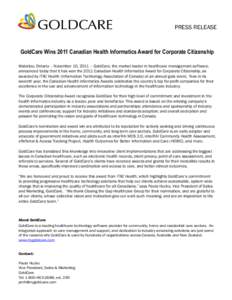 PRESS RELEASE  GoldCare Wins 2011 Canadian Health Informatics Award for Corporate Citizenship Waterloo, Ontario – November 10, 2011 – GoldCare, the market leader in healthcare management software, announced today tha