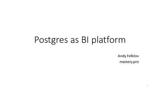 Postgres as	BI	platform Andy	Fefelov mastery.pro 1
