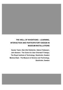 THE WELL OF INVENTIONS – LEARNING, INTERACTION AND PARTICIPATORY DESIGN IN MUSEUM INSTALLATIONS Gustav Taxén, Sten-Olof Hellström, Helena Tobiasson, John Bowers - The Centre for User Oriented IT Design, The Royal Ins
