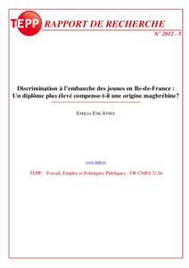 RAPPORT DE RECHERCHE N° Discrimination à l’embauche des jeunes en Ile-de-France : Un diplôme plus élevé compense-t-il une origine maghrébine? EMILIA ENE JONES