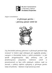 Zajęcia warsztatowe:  W glinianym garnku - potrawy sprzed 1000 lat Czy słowiańskie potrawy gotowane w glinianych garnkach były smaczne? W trakcie zajęć zobaczycie jak wyglądały sprzęty i