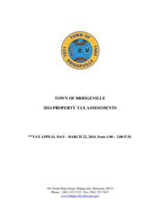 TOWN OF BRIDGEVILLE 2014 PROPERTY TAX ASSESSMENTS **TAX APPEAL DAY: MARCH 22, 2014, from 1:00 – 2:00 P.M[removed]North Main Street, Bridgeville, Delaware 19933