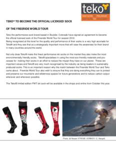 TEKO® TO BECOME THE OFFICIAL LICENSED SOCK OF THE FREERIDE WORLD TOUR Teko the performance sock brand based in Boulder, Colorado have signed an agreement to become the official licensed sock of the Freeride World Tour f