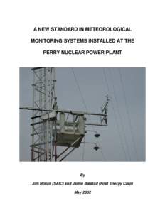 A NEW STANDARD IN METEOROLOGICAL MONITORING SYSTEMS INSTALLED AT THE PERRY NUCLEAR POWER PLANT By Jim Holian (SAIC) and Jamie Balstad (First Energy Corp)