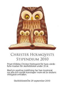 Christer Holmqvists Stipendium 2010 Priset tilldelas Christer Holmqvist för hans värdefulla insatser för skolbibliotek under 35 år. Med sin positiva inställning har han inspirerat oss alla och spridit kunskaper inom