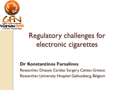 Regulatory challenges for electronic cigarettes Dr Konstantinos Farsalinos Researcher, Onassis Cardiac Surgery Center, Greece Researcher, University Hospital Gathuisberg, Belgium