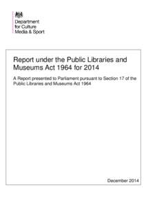 Report under the Public Libraries and Museums Act 1964 for 2014 A Report presented to Parliament pursuant to Section 17 of the Public Libraries and Museums Act[removed]December 2014