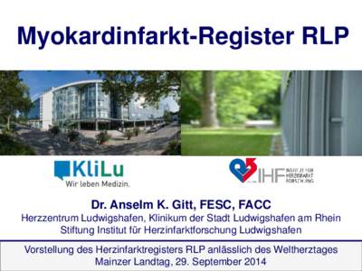 Myokardinfarkt-Register RLP  Dr. Anselm K. Gitt, FESC, FACC Herzzentrum Ludwigshafen, Klinikum der Stadt Ludwigshafen am Rhein Stiftung Institut für Herzinfarktforschung Ludwigshafen