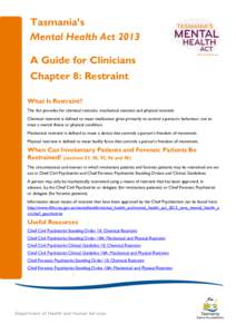 Tasmania’s Mental Health Act 2013 A Guide for Clinicians Chapter 8: Restraint What Is Restraint? The Act provides for chemical restraint, mechanical restraint and physical restraint.