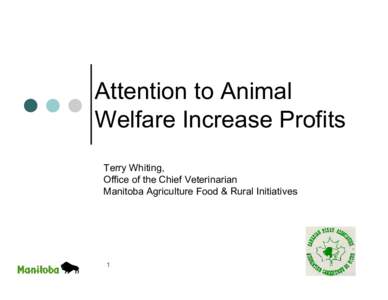 Attention to Animal  Welfare Increase Profits  Terry Whiting,  Office of the Chief Veterinarian  Manitoba Agriculture Food & Rural Initiatives