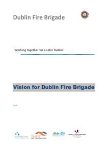 Dublin Fire Brigade  ‘Working together for a safer Dublin’ Vision for Dublin Fire Brigade
