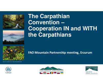 The Carpathian Convention – Cooperation IN and WITH the Carpathians FAO Mountain Partnership meeting, Erzurum Pictures: A. Czaderna, A.& D. Nowak, Pieniny National Park
