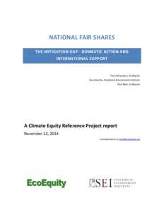 NATIONAL FAIR SHARES THE MITIGATION GAP - DOMESTIC ACTION AND INTERNATIONAL SUPPORT Tom Athanasiou, EcoEquity Sivan Kartha, Stockholm Environment Institute