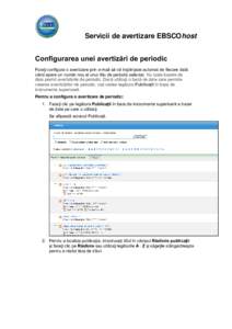 Servicii de avertizare EBSCOhost Configurarea unei avertizări de periodic Puteţi configura o avertizare prin e-mail să vă înştiinţeze automat de fiecare dată când apare un număr nou al unui titlu de periodic se