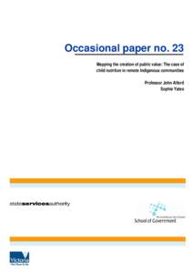 Occasional paper no. 23 Mapping the creation of public value: The case of child nutrition in remote Indigenous communities Professor John Alford Sophie Yates