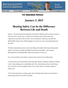 January 5, 2015 Heating Safety Can be the Difference Between Life and Death Jackson – The last fire death investigated by the State Fire Marshal’s office in 2014 occurred on New Year’s Eve, and the cause is suspect