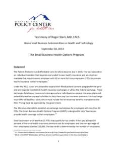 Testimony of Roger Stark, MD, FACS House Small Business Subcommittee on Health and Technology September 18, 2014 The Small Business Health Options Program