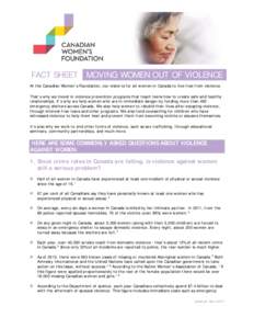 FACT SHEET MOVING WOMEN OUT OF VIOLENCE At the Canadian Women’s Foundation, our vision is for all women in Canada to live free from violence. That’s why we invest in violence prevention programs that teach teens how 