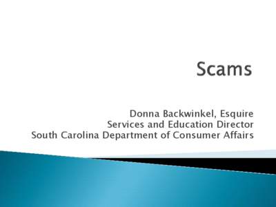 Donna Backwinkel, Esquire Services and Education Director South Carolina Department of Consumer Affairs 