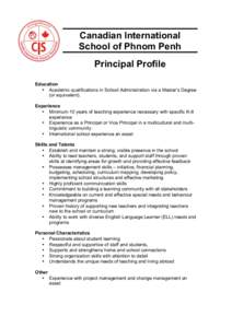 Canadian International School of Phnom Penh Principal Profile Education • Academic qualifications in School Administration via a Master’s Degree (or equivalent).