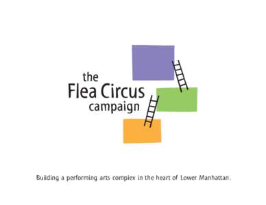 Building a performing arts complex in the heart of Lower Manhattan.  WHAT IS THE FLEA? The Flea has been producing award-winning theater in downtown Manhattan for the past 18 years. Our two tiny stages have brought seas