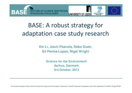 BASE: A robust strategy for  adaptation case study research Xin Li, Jouni Paavola, Dabo Guan, Gil Penha-Lopes, Nigel Wright Science for the Environment Aarhus, Danmark