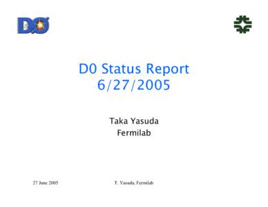 D0 Status Report[removed]Taka Yasuda Fermilab  27 June 2005