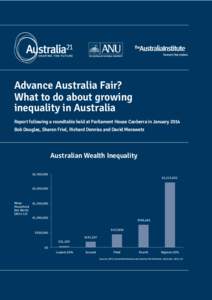 Advance Australia Fair? What to do about growing inequality in Australia Report following a roundtable held at Parliament House Canberra in January 2014 Bob Douglas, Sharon Friel, Richard Denniss and David Morawetz