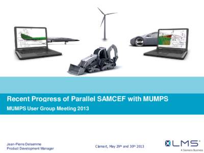 Recent Progress of Parallel SAMCEF with MUMPS MUMPS User Group Meeting 2013 Jean-Pierre Delsemme Product Development Manager