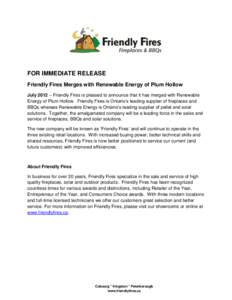 FOR IMMEDIATE RELEASE Friendly Fires Merges with Renewable Energy of Plum Hollow July 2012 – Friendly Fires is pleased to announce that it has merged with Renewable Energy of Plum Hollow. Friendly Fires is Ontario’s 