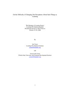 On the Difficulty of Changing Our Perceptions About Such Things as Learning The Meaning of Learning Project Learning Development Institute Presidential Session at AECT Denver