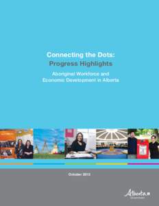 Connecting the Dots: Progress Highlights Aboriginal Workforce and Economic Development in Alberta  October 2013