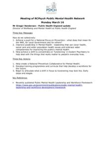 Meeting of RCPsych Public Mental Health Network Monday March 16 Mr Gregor Henderson - Public Health England update Director of Wellbeing and Mental Health at Public Health England Three Key Messages How do we collectivel