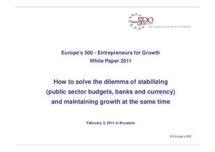 Europe‘sEntrepreneurs for Growth White Paper 2011 How to solve the dilemma of stabilizing (public sector budgets, banks and currency) and maintaining growth at the same time