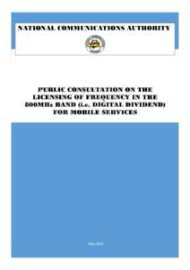 NATIONAL COMMUNICATIONS AUTHORITY  PUBLIC CONSULTATION ON THE LICENSING OF FREQUENCY IN THE 800MHz BAND (i.e. DIGITAL DIVIDEND) FOR MOBILE SERVICES
