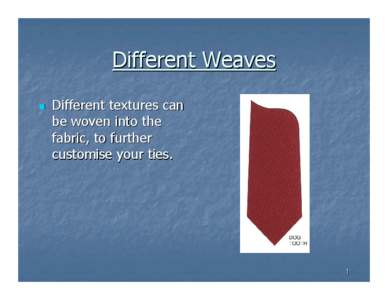 Different Weaves  Different textures can be woven into the fabric, to further