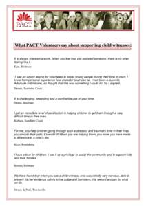 What PACT Volunteers say about supporting child witnesses: It is always interesting work. When you feel that you assisted someone, there is no other feeling like it. Kate, Brisbane  I saw an advert asking for volunteers 