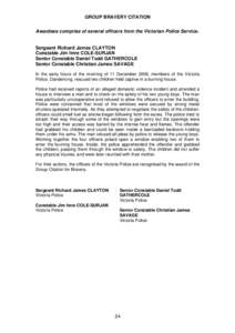 GROUP BRAVERY CITATION Awardees comprise of several officers from the Victorian Police Service. Sergeant Richard James CLAYTON Constable Jim Imre COLE-SURJAN Senior Constable Daniel Todd GATHERCOLE