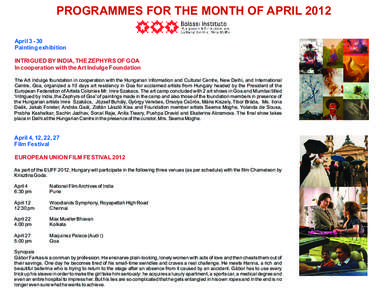 PROGRAMMES FOR THE MONTH OF APRIL 2012 April[removed]Painting exhibition INTRIGUED BY INDIA, THE ZEPHYRS OF GOA In cooperation with the Art Indulge Foundation The Art Indulge foundation in cooperation with the Hungarian I