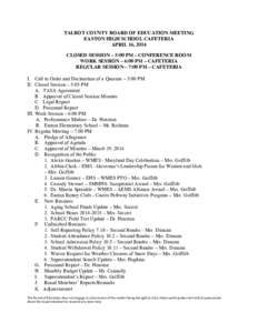 TALBOT COUNTY BOARD OF EDUCATION MEETING EASTON HIGH SCHOOL CAFETERIA APRIL 16, 2014 CLOSED SESSION – 5:00 PM – CONFERENCE ROOM WORK SESSION – 6:00 PM – CAFETERIA REGULAR SESSION – 7:00 PM – CAFETERIA