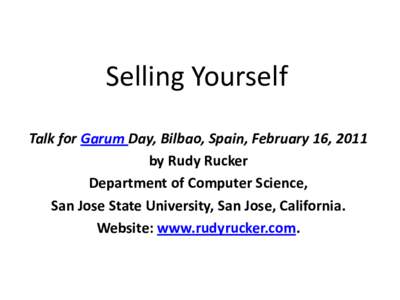 Selling Yourself Talk for Garum Day, Bilbao, Spain, February 16, 2011 by Rudy Rucker Department of Computer Science, San Jose State University, San Jose, California. Website: www.rudyrucker.com.