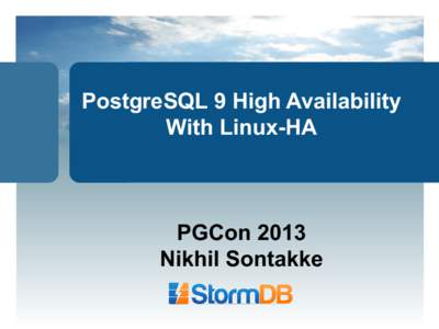 PostgreSQL 9 High Availability With Linux-HA PGCon 2013 Nikhil Sontakke