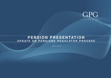 P E N S I O N P R E S E N TAT I O N U P D AT E O N P E N S I O N S R E G U L AT O R P R O C E S S MAY 2013 GUINNESS PEAT GROUP – 14 Nov 2011 IC