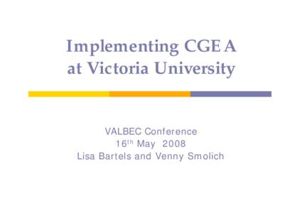 Implementing CGEA at Victoria University VALBEC Conference 16th May 2008 Lisa Bartels and Venny Smolich