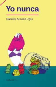Yo nunca Gabriela Armand Ugon Yo nunca Gabriela Armand Ugon Criatura editora, primera edición, Montevideo, 2016.