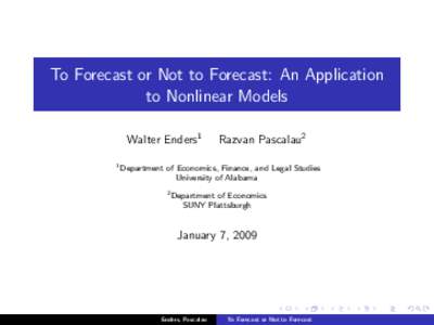 To Forecast or Not to Forecast: An Application to Nonlinear Models Walter Enders1 1  Razvan Pascalau2