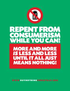 REPENT FROM  CONSUMERISM WHILE YOU CAN! MORE AND MORE IS LESS AND LESS